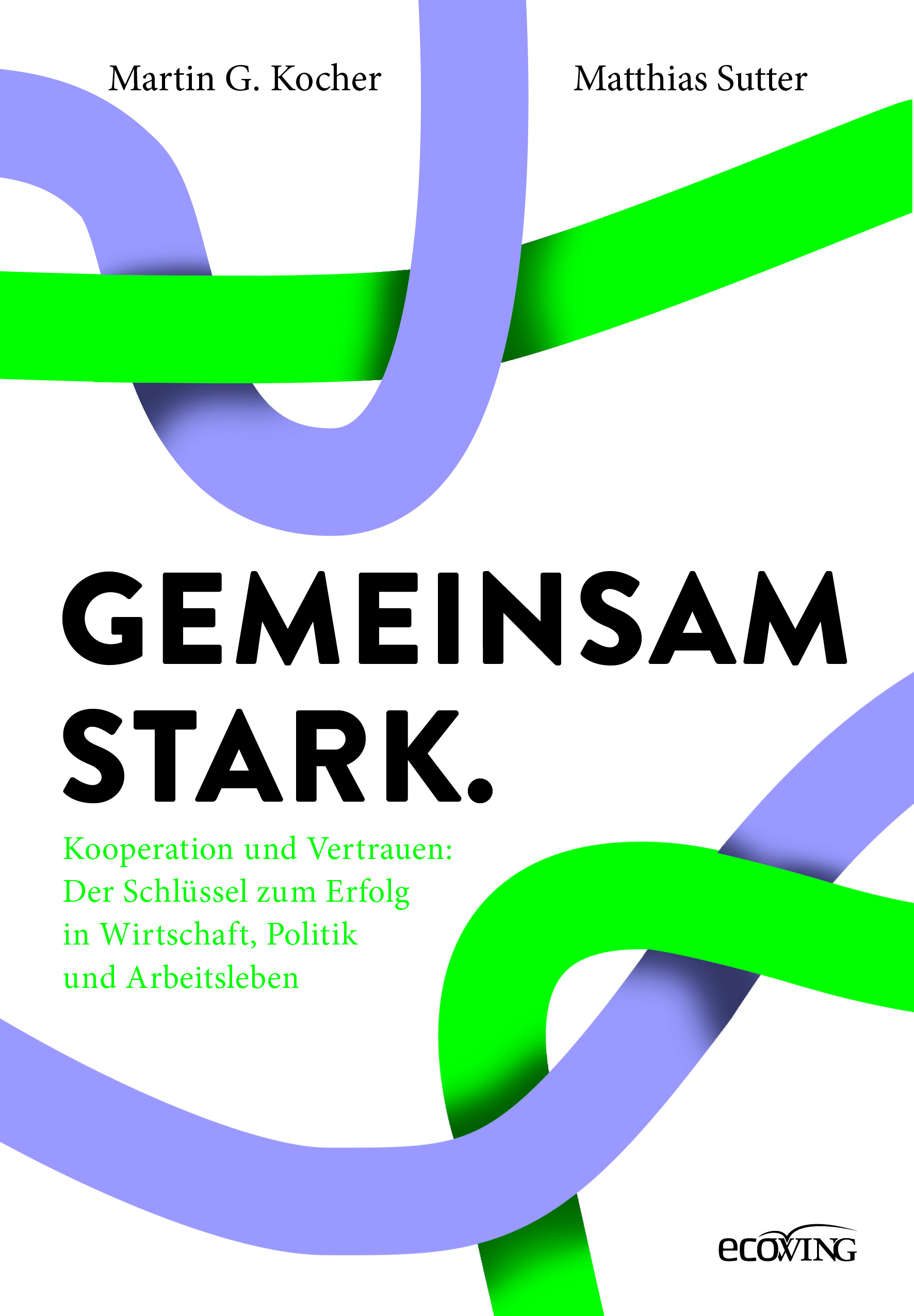 Gemeinsam stark. Kooperation und Vertrauen: Der Schlüssel zum Erfolg in Wirtschaft, Politik und Arbeitsleben Gemeinsam stark. Kooperation und Vertrauen: Der Schlüssel zum Erfolg in Wirtschaft, Politik und Arbeitsleben