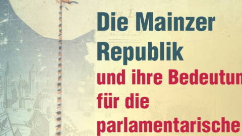 Die Mainzer Republik und ihre Bedeutung für die parlamentarische Demokratie in Deutschland.
