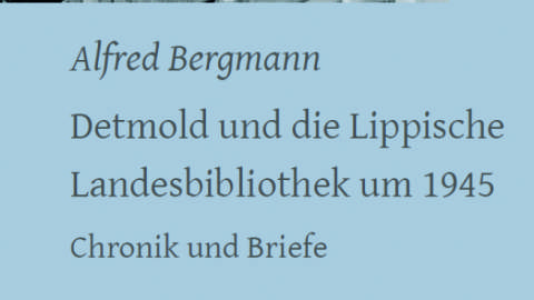 Alfred Bergmann: Detmold und die Lippische Landesbibliothek um 1945. Chronik und Briefe