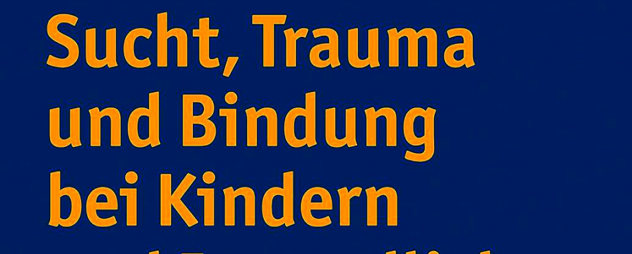 Sucht, Trauma und Bindung bei Kindern und Jugendlichen