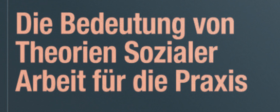Die Bedeutung von Theorien Sozialer Arbeit für die Praxis