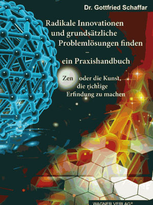Gottfried Schaffar - Radikale Innovationen und grundsätzliche Problemlösungen finden – ein Praxishandbuch