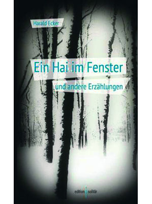 Harald Ecker - Ein Hai im Fenster und andere Erzählungen