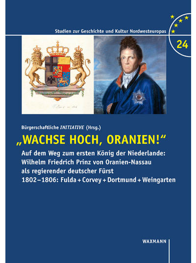 Bürgerschaftliche Initiative (Hrsg)/Josef Hoppe - Wachse hoch, Oranien - Auf dem Weg zum ersten König der Niederlande