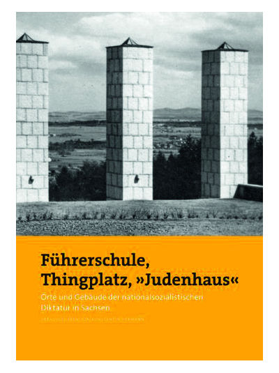 Konstantin Herrmann (Hrsg) - Führerschule, Thingplatz, »Judenhaus« – Orte und Gebäude der nationalsozialistischen Diktatur in Sachsen