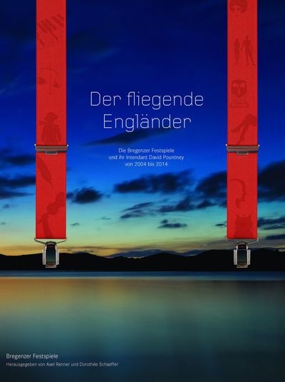 Axel Renner, Dorothée Schaeffer - Der fliegende Engländer. Die Bregenzer Festspiele und ihr Intendant David Pourtney von 2004 bis 2014