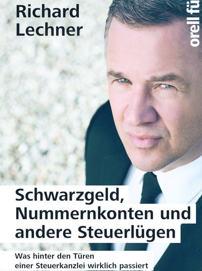Richard Lechner - Schwarzgeld, Nummernkonten und andere Steuerlügen