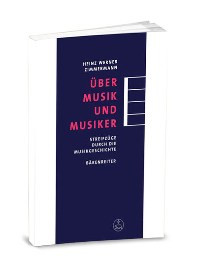 Heinz Werner Zimmermann - Über Musik und Musiker. Streifzüge durch die Musikgeschichte
