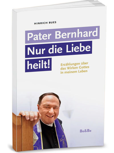 - Pater Bernhard – Nur die Liebe heilt!