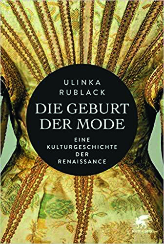 2022, Ulinka Rublack, Die Geburt der Mode. Eine Kulturgeschichte der Renaissance, Klett-Cotta