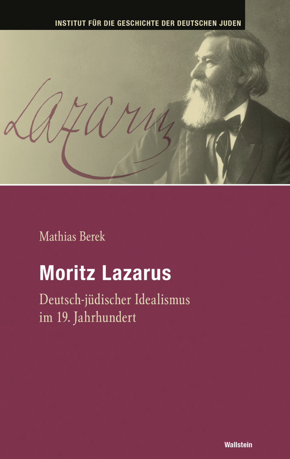 2023, Mathias Berek, Moritz Lazarus – Deutsch-jüdischer Idealismus im 19. Jahrhundert, Wallstein Verlag,